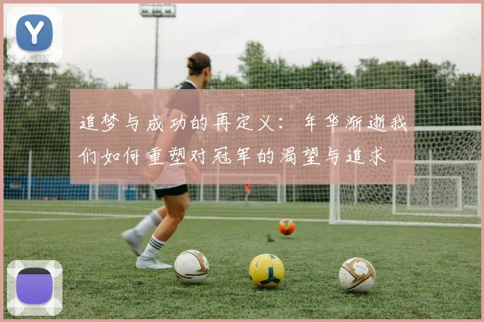 追梦与成功的再定义：年华渐逝我们如何重塑对冠军的渴望与追求